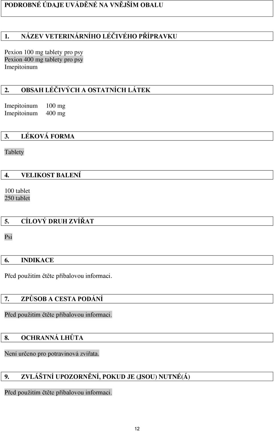 OBSAH LÉČIVÝCH A OSTATNÍCH LÁTEK Imepitoinum Imepitoinum 100 mg 400 mg 3. LÉKOVÁ FORMA Tablety 4. VELIKOST BALENÍ 100 tablet 250 tablet 5.