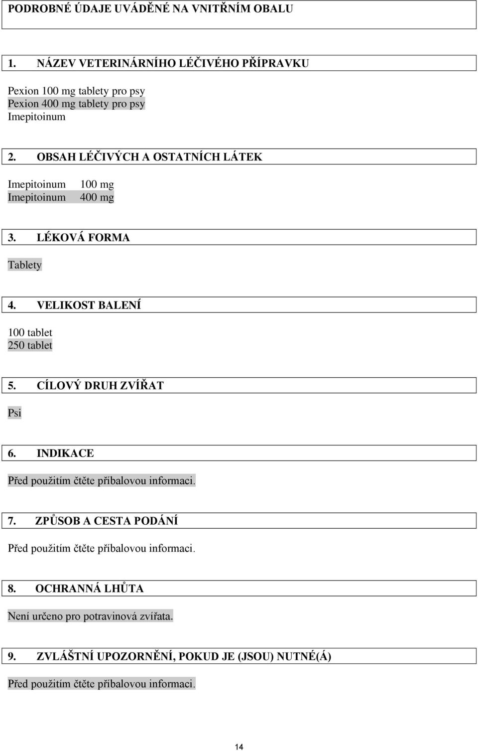 OBSAH LÉČIVÝCH A OSTATNÍCH LÁTEK Imepitoinum Imepitoinum 100 mg 400 mg 3. LÉKOVÁ FORMA Tablety 4. VELIKOST BALENÍ 100 tablet 250 tablet 5.