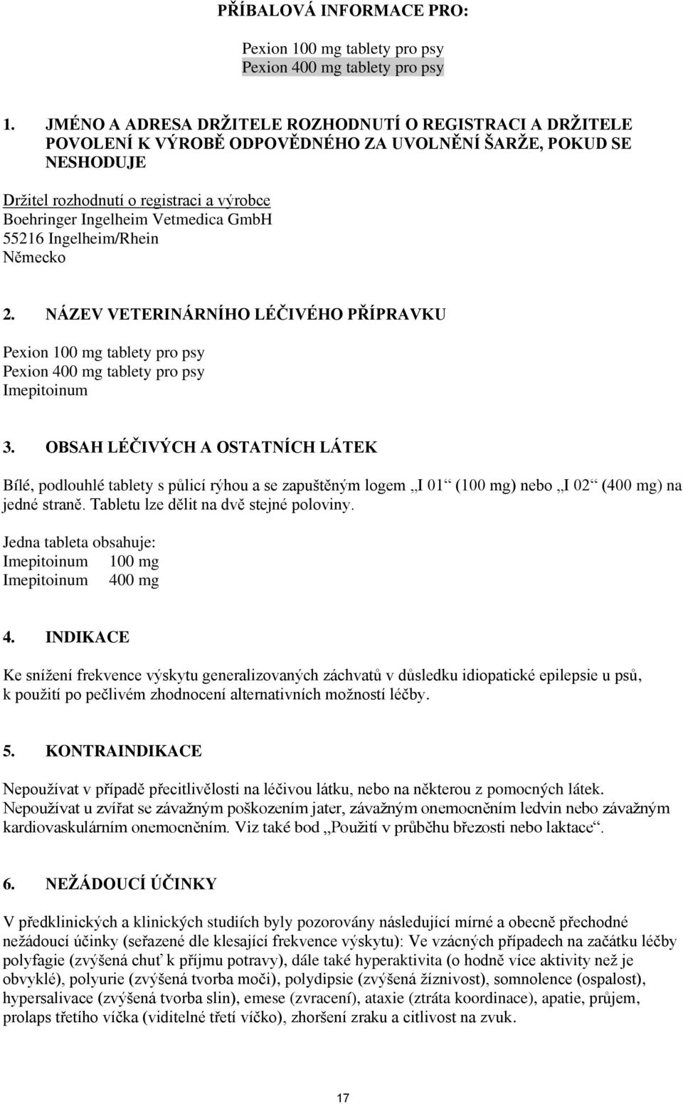 GmbH 55216 Ingelheim/Rhein Německo 2. NÁZEV VETERINÁRNÍHO LÉČIVÉHO PŘÍPRAVKU Pexion 100 mg tablety pro psy Pexion 400 mg tablety pro psy Imepitoinum 3.