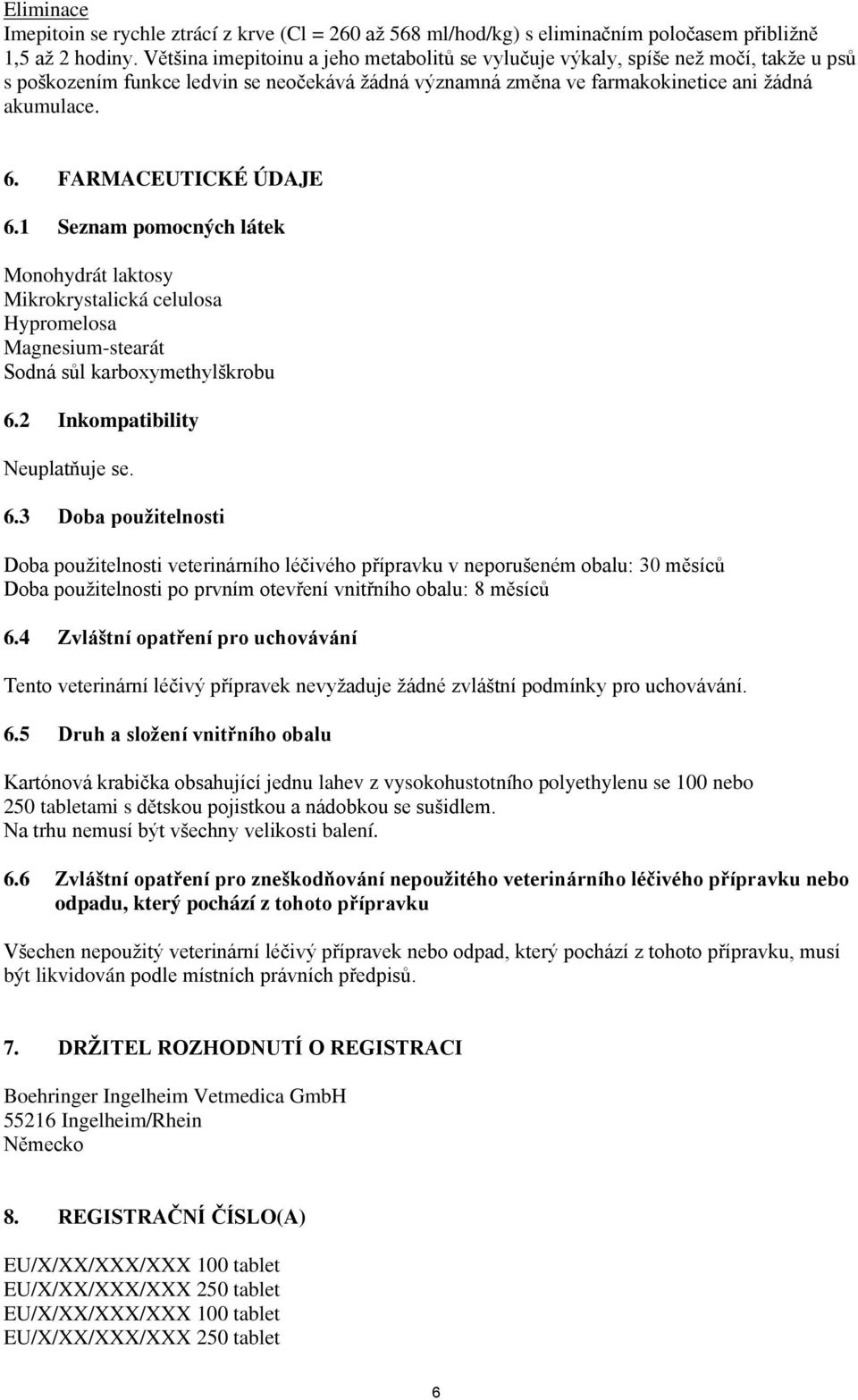 FARMACEUTICKÉ ÚDAJE 6.1 Seznam pomocných látek Monohydrát laktosy Mikrokrystalická celulosa Hypromelosa Magnesium-stearát Sodná sůl karboxymethylškrobu 6.2 Inkompatibility Neuplatňuje se. 6.3 Doba pouţitelnosti Doba použitelnosti veterinárního léčivého přípravku v neporušeném obalu: 30 měsíců Doba použitelnosti po prvním otevření vnitřního obalu: 8 měsíců 6.