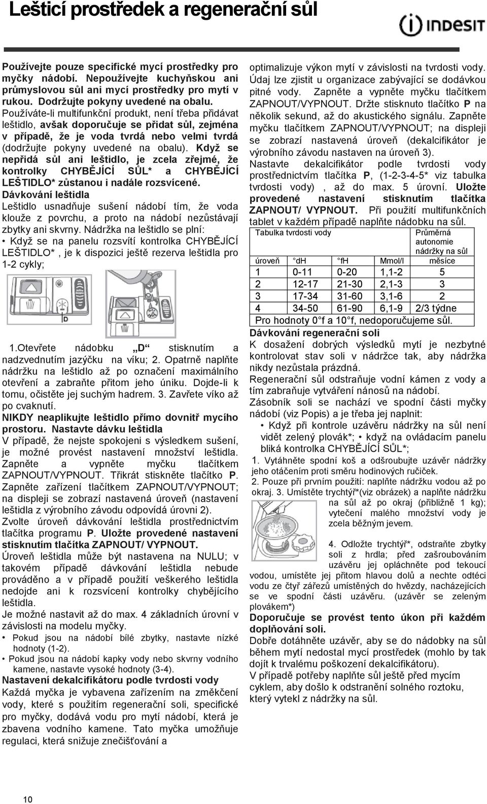 Používáte-li multifunkční produkt, není třeba přidávat leštidlo, avšak doporučuje se přidat sůl, zejména v případě, ţe je voda tvrdá nebo velmi tvrdá (dodržujte pokyny uvedené na obalu).