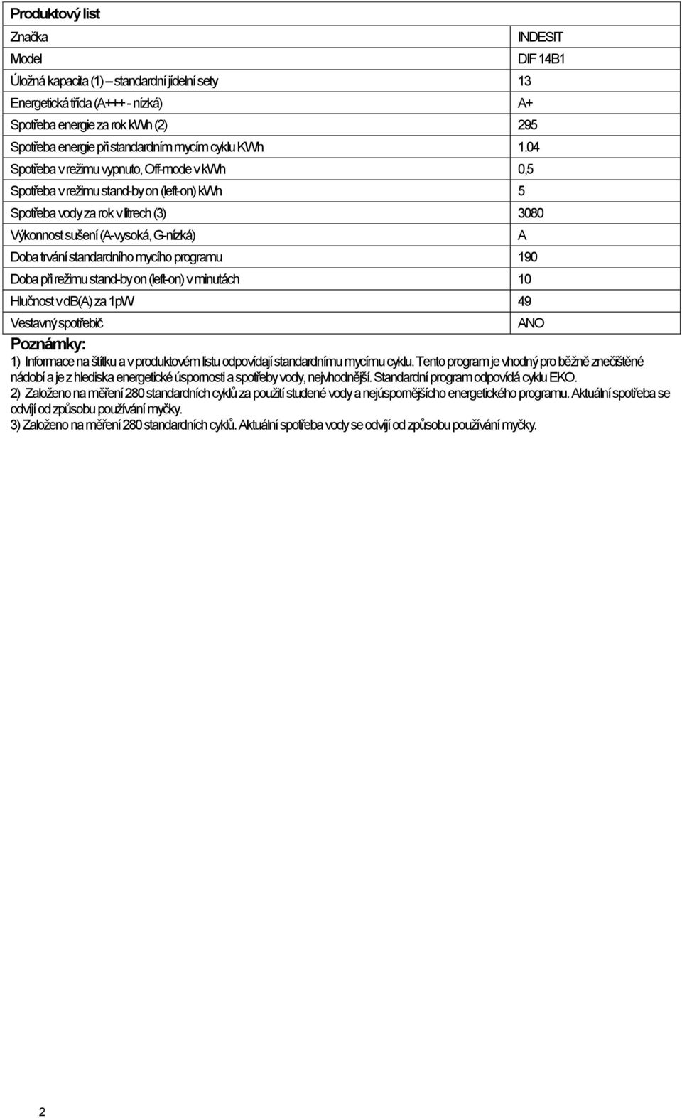 mycího programu 190 Doba při režimu stand-by on (left-on) v minutách 10 Hlučnost v db(a) za 1pW 49 INDESIT DIF 14B1 Vestavný spotřebič ANO Poznámky: 1) Informace na štítku a v produktovém listu