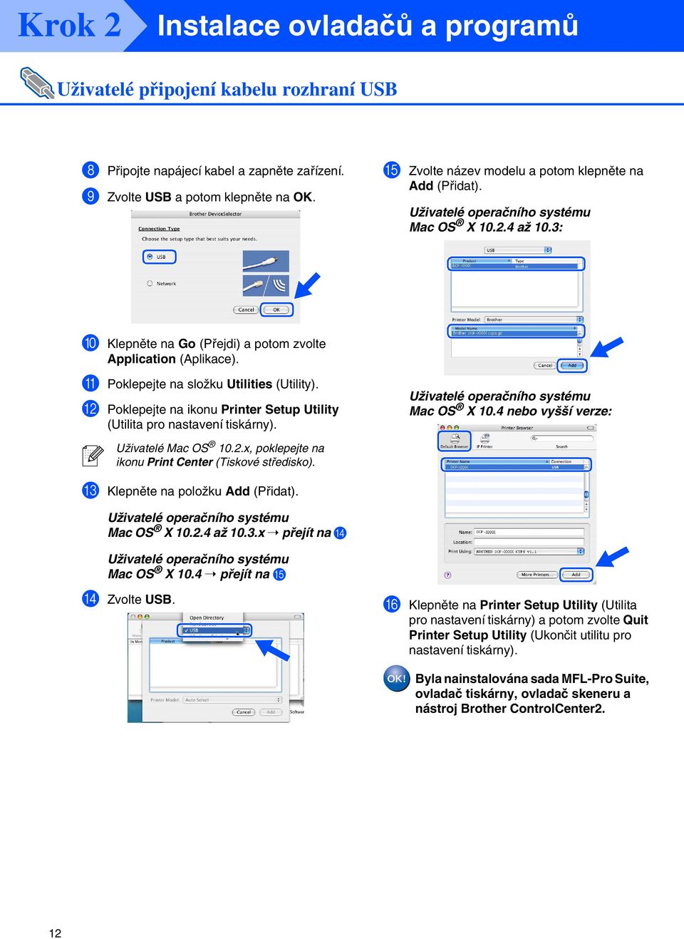 B Poklepejte na ikonu Printer Setup Utility (Utilita pro nastavení tiskárny). Uživatelé operačního systému Mac OS X 10.4 nebo vyšší verze: Uživatelé Mac OS 10.2.