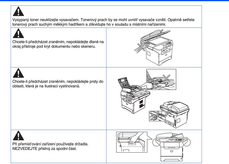 Chcete-li předcházet zraněním, nepokládejte dlaně na okraj přístroje pod kryt dokumentu nebo skeneru.