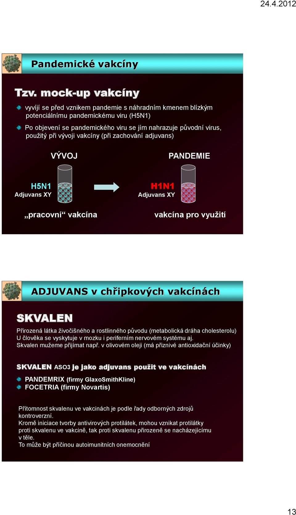 vakcíny (při zachování adjuvans) VÝVOJ PANDEMIE H5N1 Adjuvans XY pracovní vakcína H1N1 Adjuvans XY vakcína pro využití ADJUVANS v chřipkových vakcínách SKVALEN Přirozená látka živočišného a