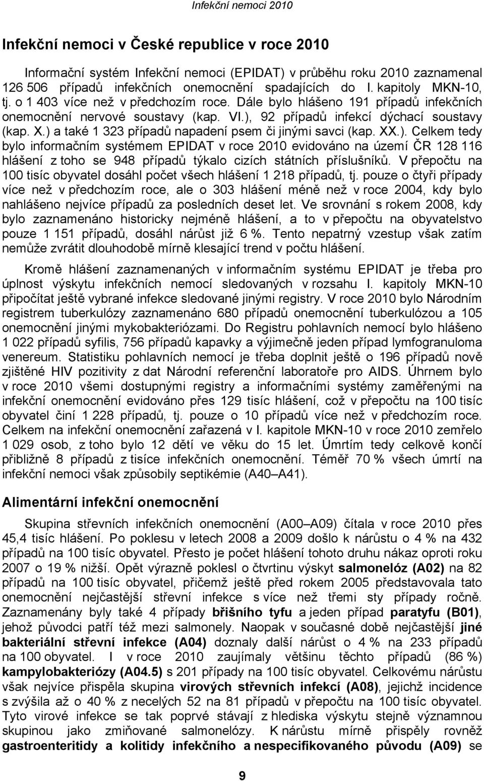 ) a také 1 323 případů napadení psem či jinými savci (kap. XX.). Celkem tedy bylo informačním systémem EPIDAT v roce 2010 evidováno na území ČR 128 116 hlášení z toho se 948 případů týkalo cizích státních příslušníků.