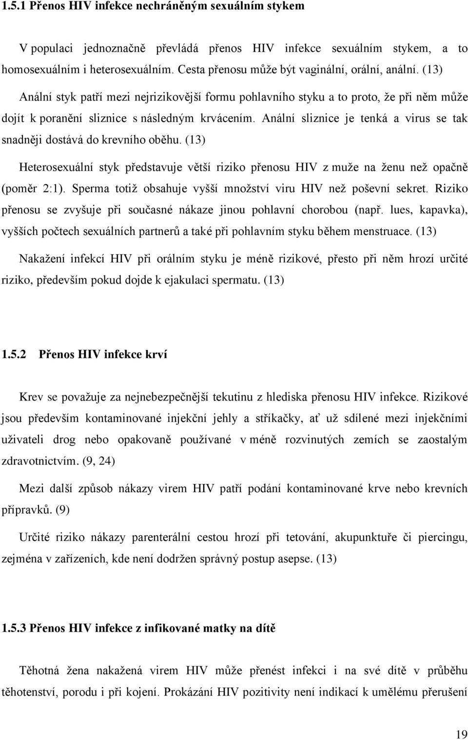 Anální sliznice je tenká a virus se tak snadněji dostává do krevního oběhu. (13) Heterosexuální styk představuje větší riziko přenosu HIV z muţe na ţenu neţ opačně (poměr 2:1).