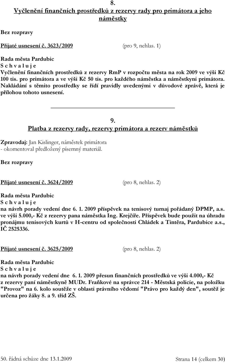 Nakládání s těmito prostředky se řídí pravidly uvedenými v důvodové zprávě, která je přílohou tohoto usnesení. 9.