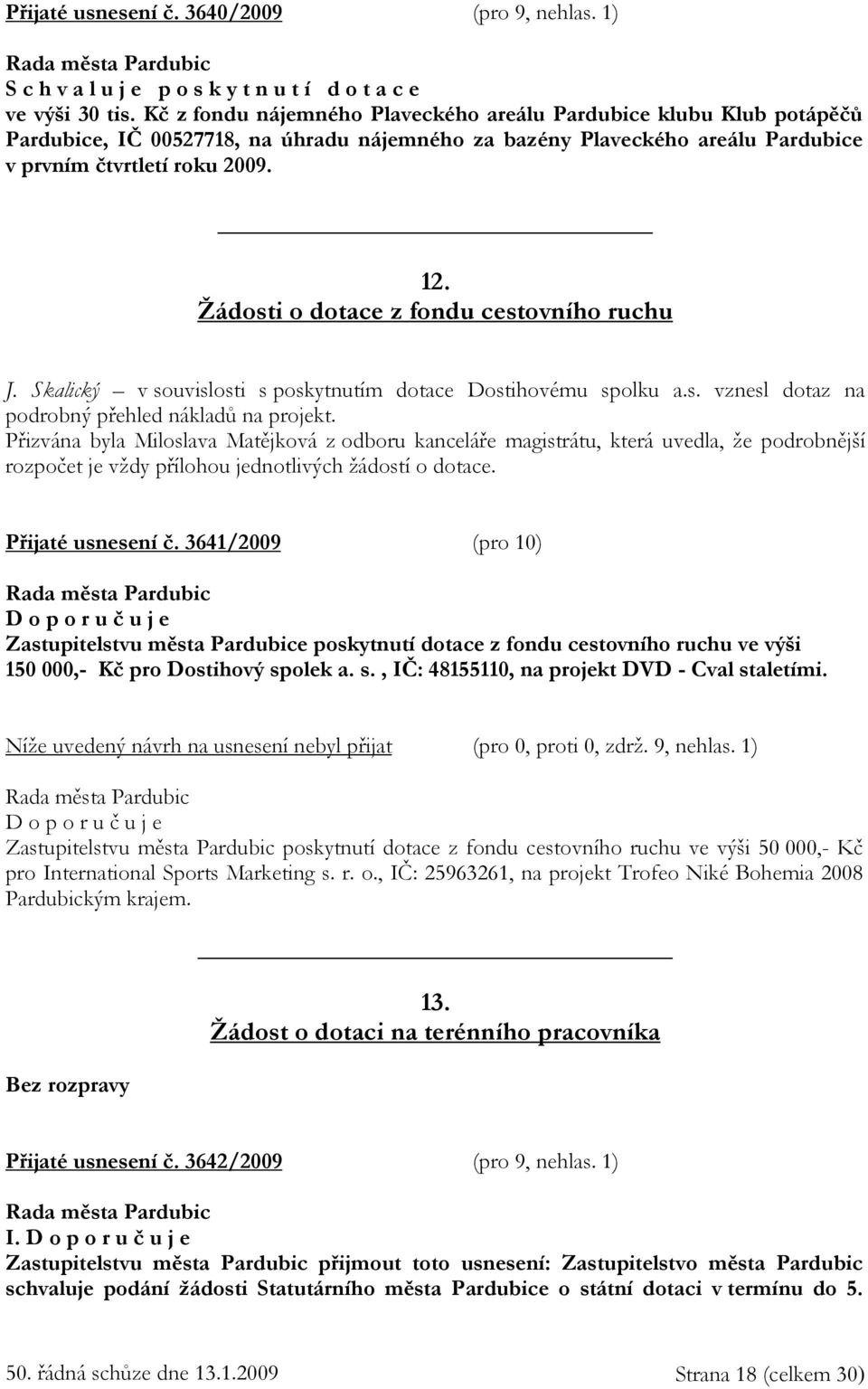 Žádosti o dotace z fondu cestovního ruchu J. Skalický v souvislosti s poskytnutím dotace Dostihovému spolku a.s. vznesl dotaz na podrobný přehled nákladů na projekt.