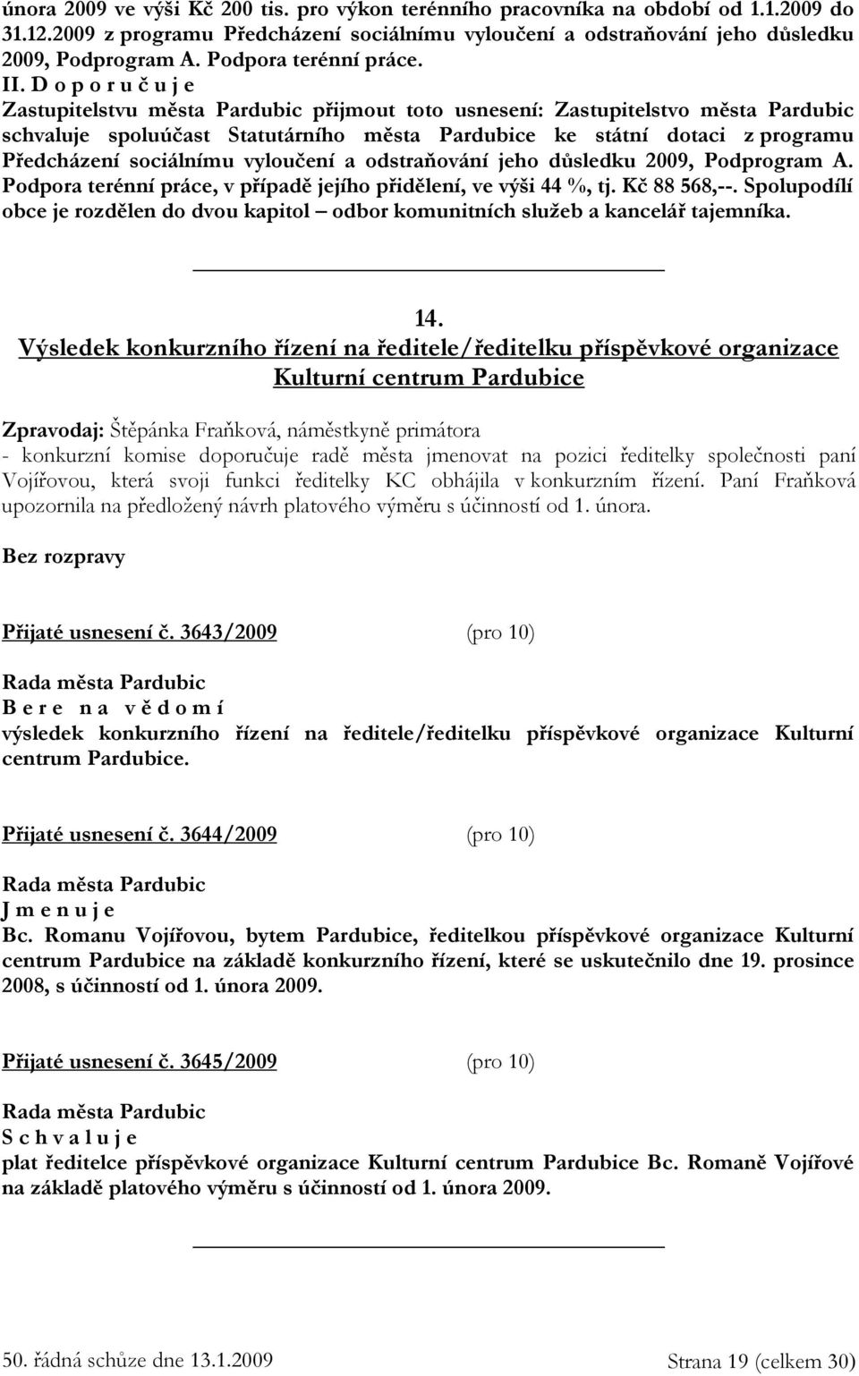 D o p o r u č u j e Zastupitelstvu města Pardubic přijmout toto usnesení: Zastupitelstvo města Pardubic schvaluje spoluúčast Statutárního města Pardubice ke státní dotaci z programu Předcházení