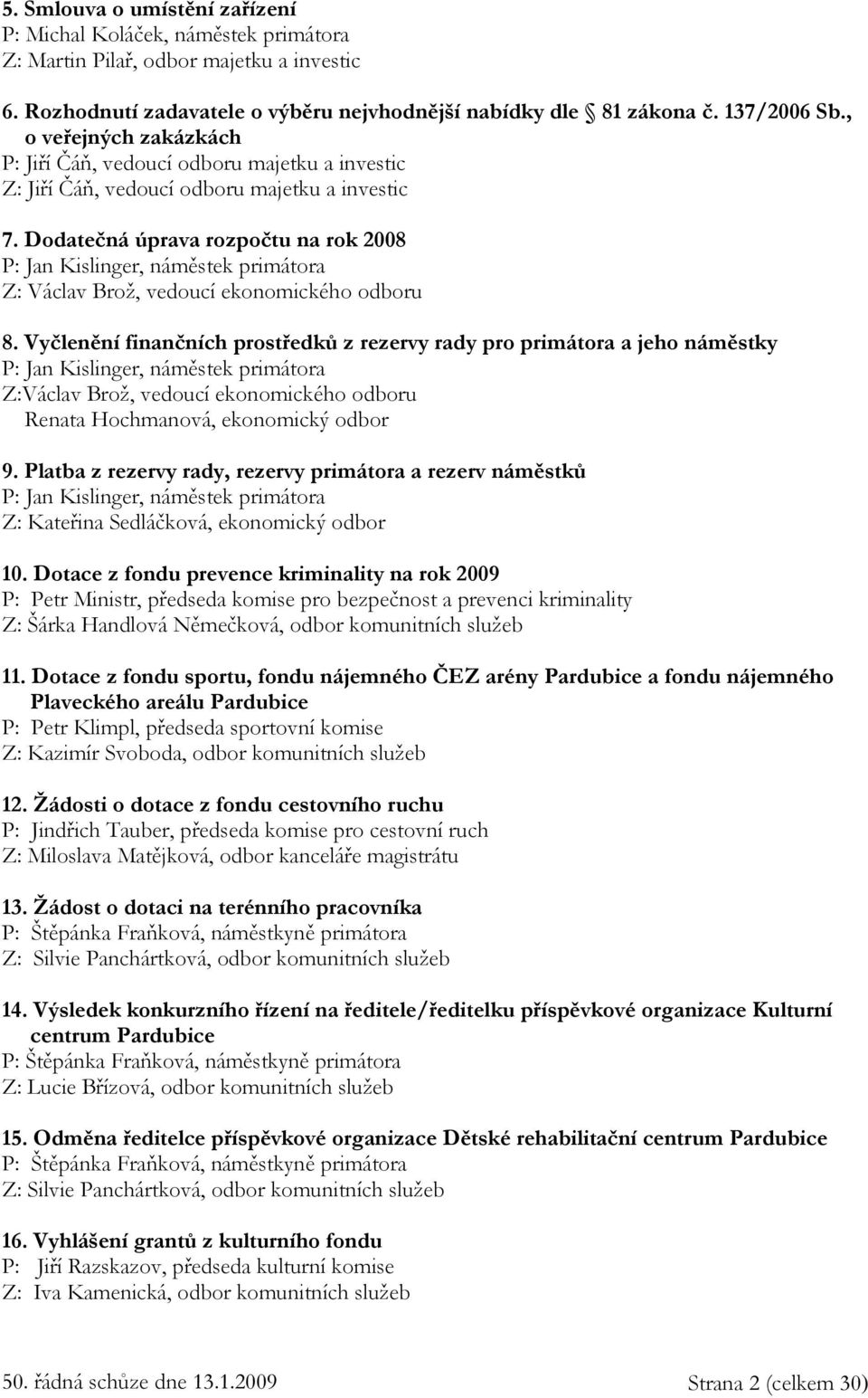 Dodatečná úprava rozpočtu na rok 2008 P: Jan Kislinger, náměstek primátora Z: Václav Brož, vedoucí ekonomického odboru 8.