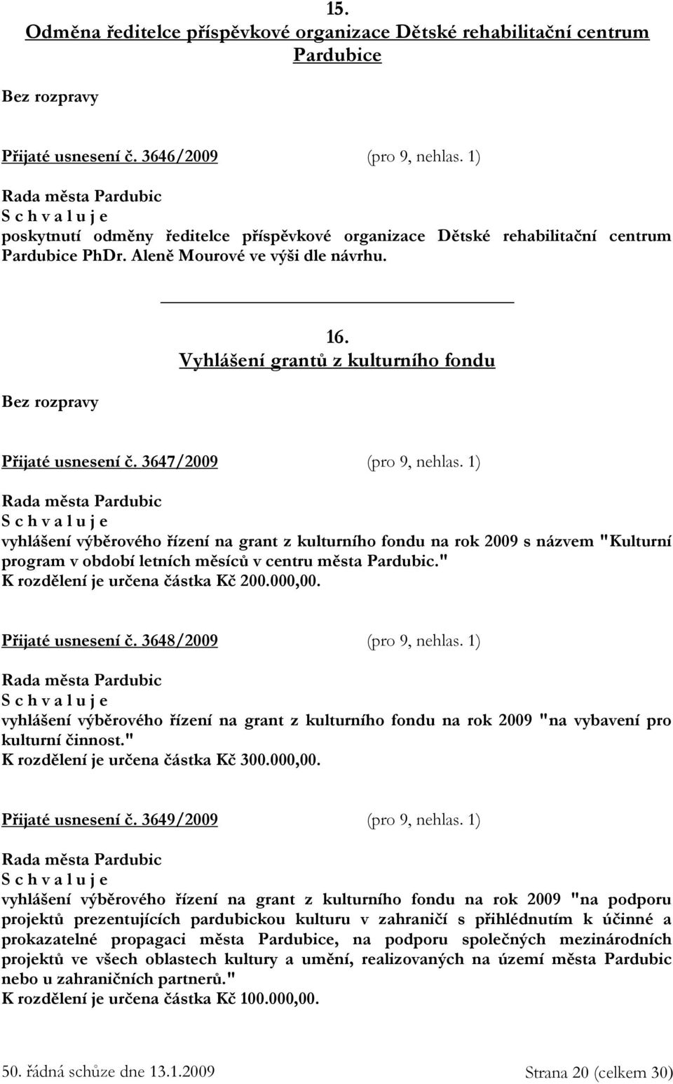 3647/2009 (pro 9, nehlas. 1) vyhlášení výběrového řízení na grant z kulturního fondu na rok 2009 s názvem "Kulturní program v období letních měsíců v centru města Pardubic.