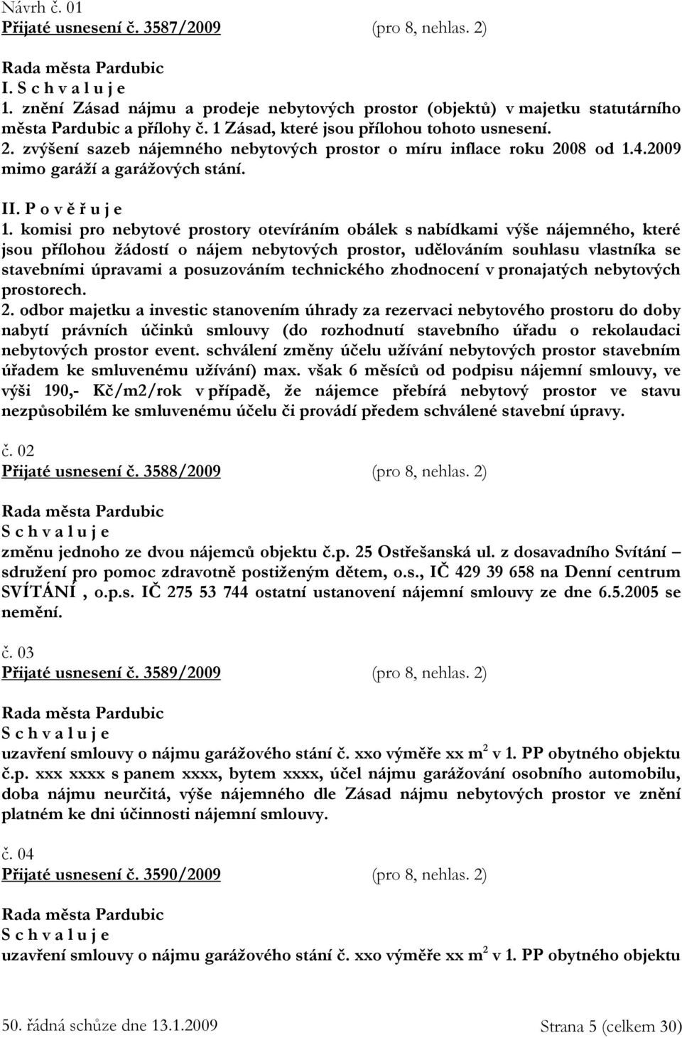 komisi pro nebytové prostory otevíráním obálek s nabídkami výše nájemného, které jsou přílohou žádostí o nájem nebytových prostor, udělováním souhlasu vlastníka se stavebními úpravami a posuzováním