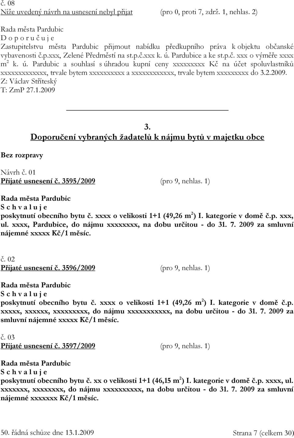 ú. Pardubic a souhlasí s úhradou kupní ceny xxxxxxxxx Kč na účet spoluvlastníků xxxxxxxxxxxxx, trvale bytem xxxxxxxxxx a xxxxxxxxxxxx, trvale bytem xxxxxxxxx do 3.2.2009.