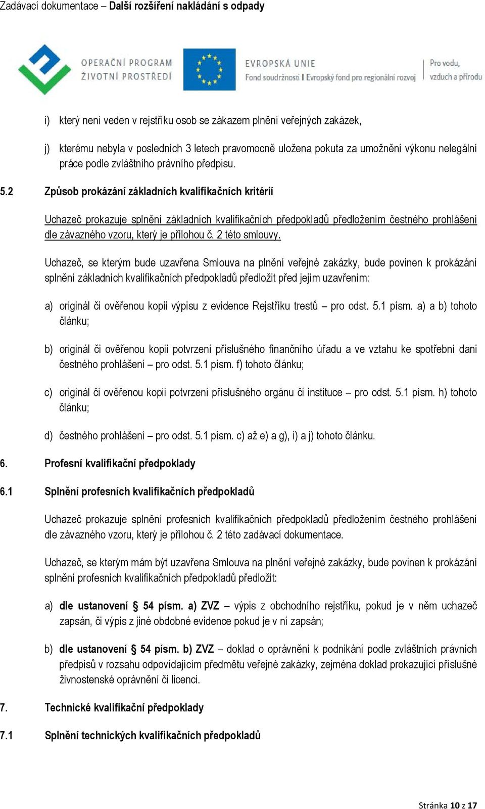 2 Způsob prokázání základních kvalifikačních kritérií Uchazeč prokazuje splnění základních kvalifikačních předpokladů předložením čestného prohlášení dle závazného vzoru, který je přílohou č.