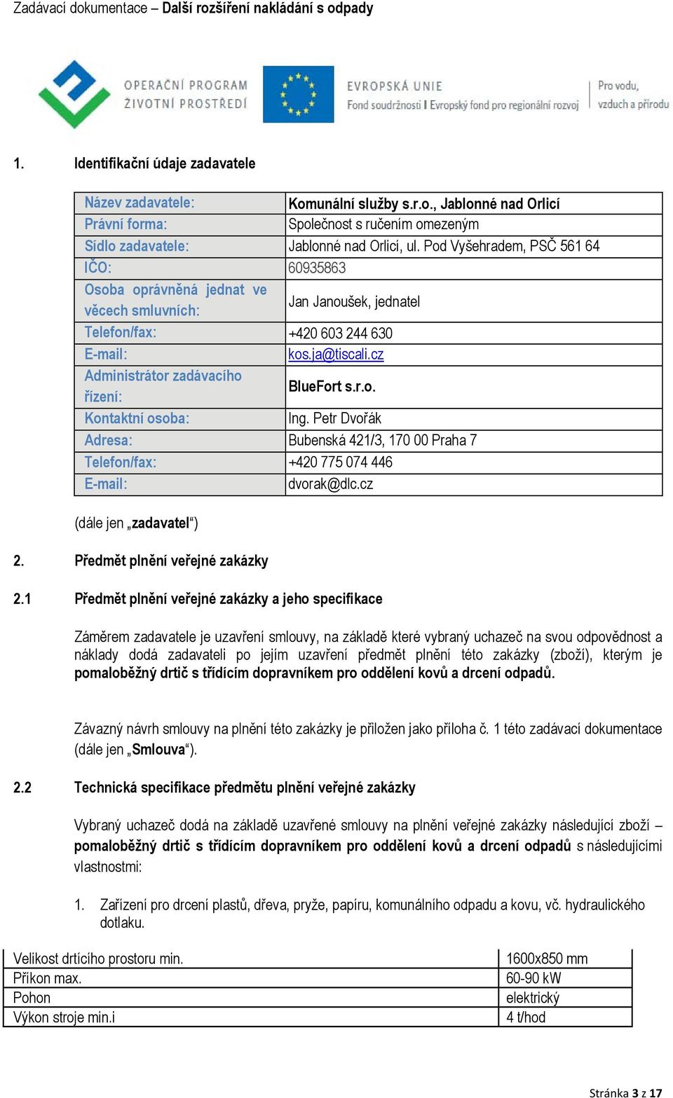 cz Administrátor zadávacího řízení: BlueFort s.r.o. Kontaktní osoba: Ing. Petr Dvořák Adresa: Bubenská 421/3, 170 00 Praha 7 Telefon/fax: +420 775 074 446 E-mail: dvorak@dlc.