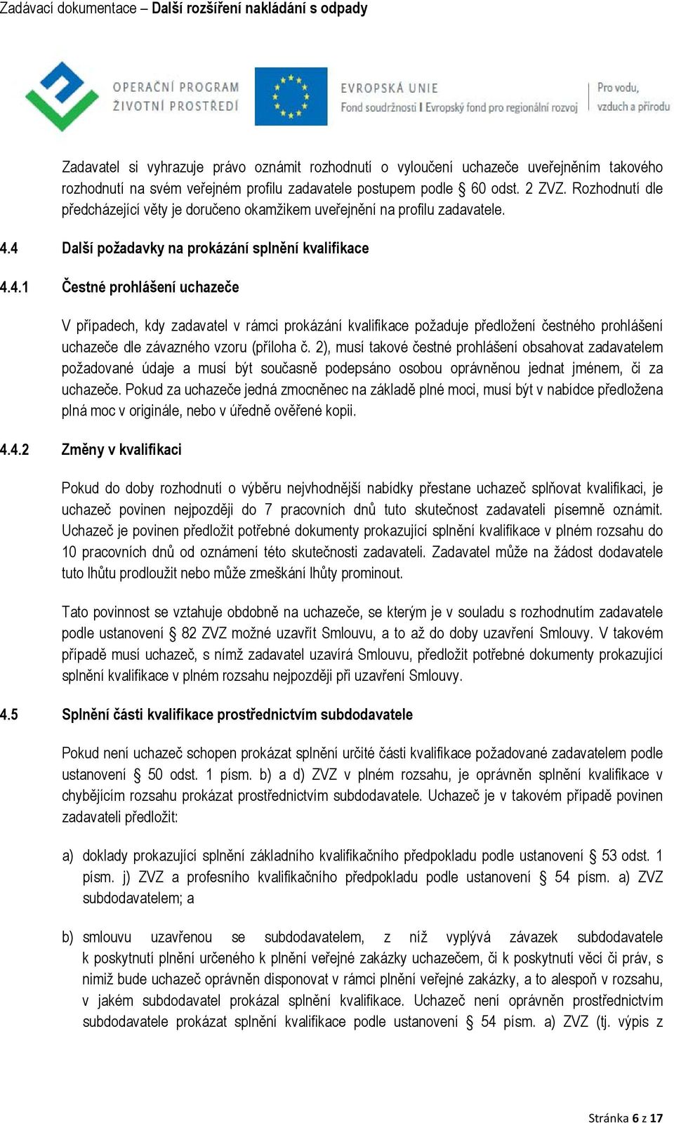 4 Další požadavky na prokázání splnění kvalifikace 4.4.1 Čestné prohlášení uchazeče V případech, kdy zadavatel v rámci prokázání kvalifikace požaduje předložení čestného prohlášení uchazeče dle závazného vzoru (příloha č.