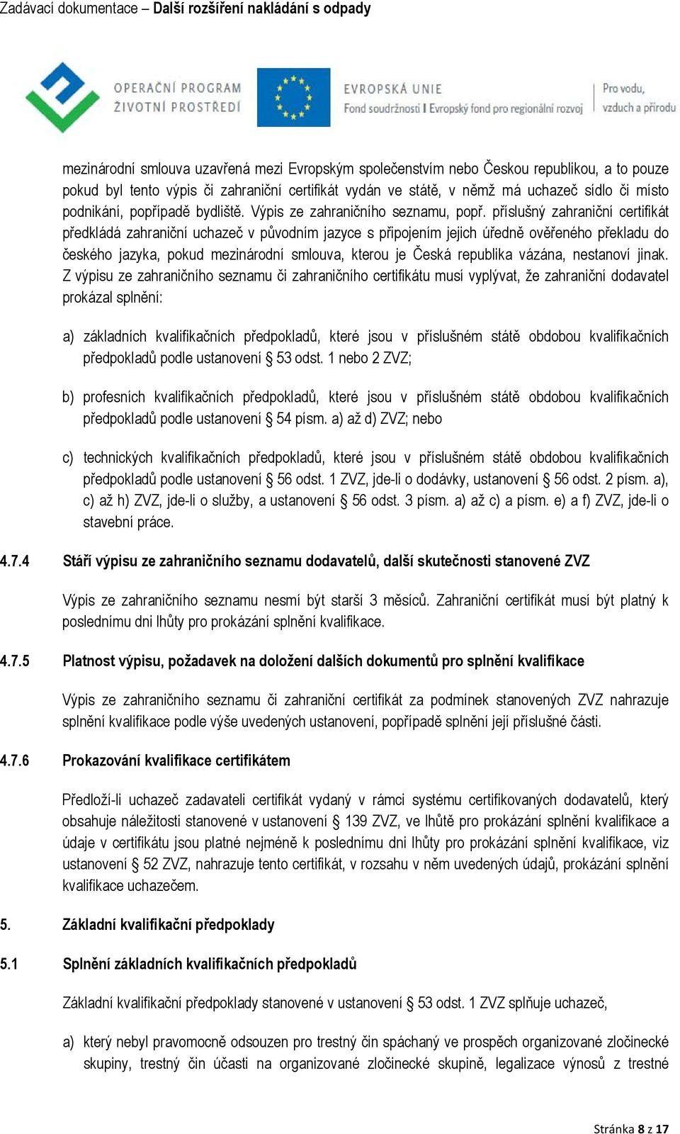 příslušný zahraniční certifikát předkládá zahraniční uchazeč v původním jazyce s připojením jejich úředně ověřeného překladu do českého jazyka, pokud mezinárodní smlouva, kterou je Česká republika