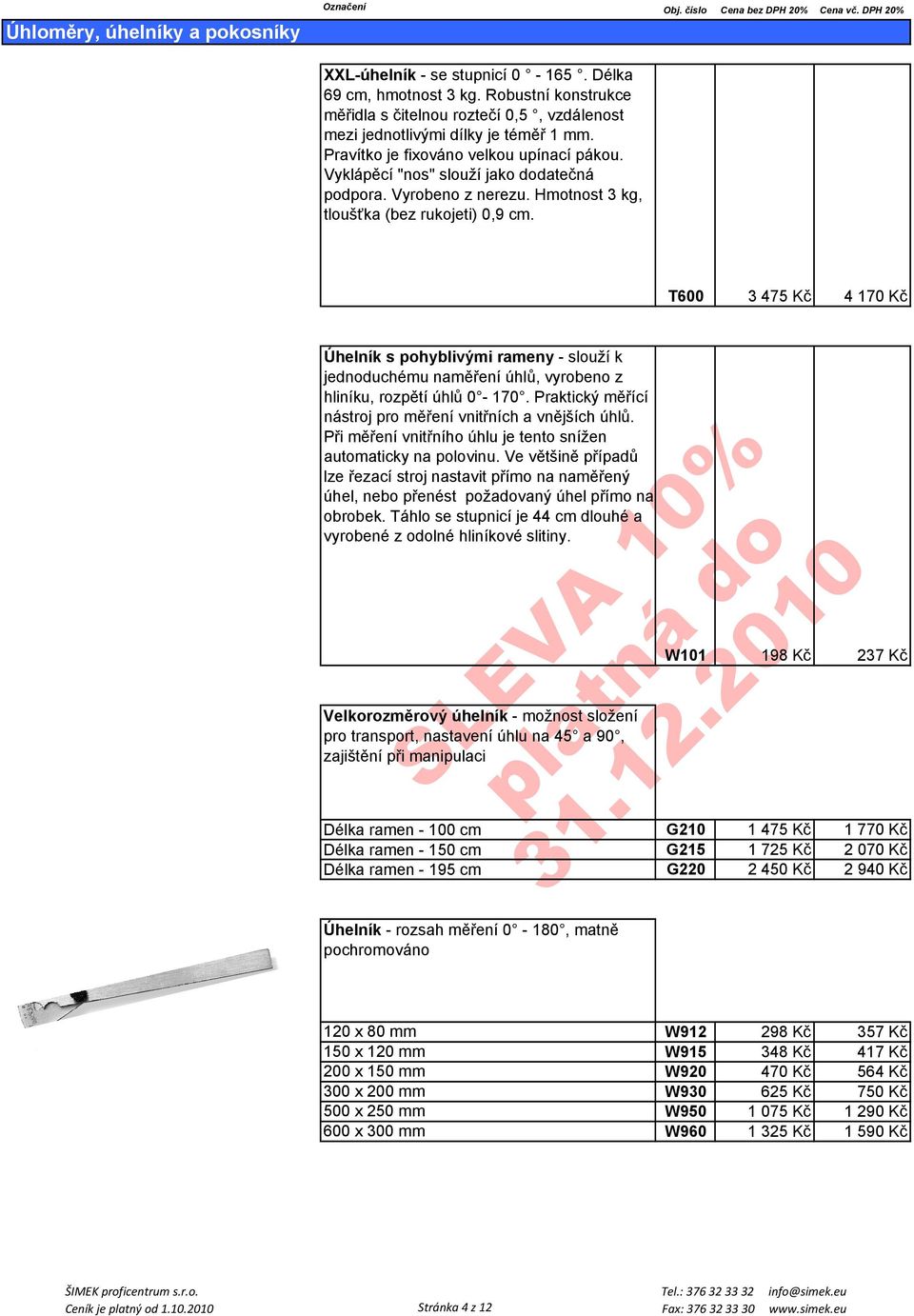 Vyrobeno z nerezu. Hmotnost 3 kg, tloušťka (bez rukojeti) 0,9 cm. T600 3 475 Kč 4 170 Kč Úhelník s pohyblivými rameny - slouží k jednoduchému naměření úhlů, vyrobeno z hliníku, rozpětí úhlů 0-170.