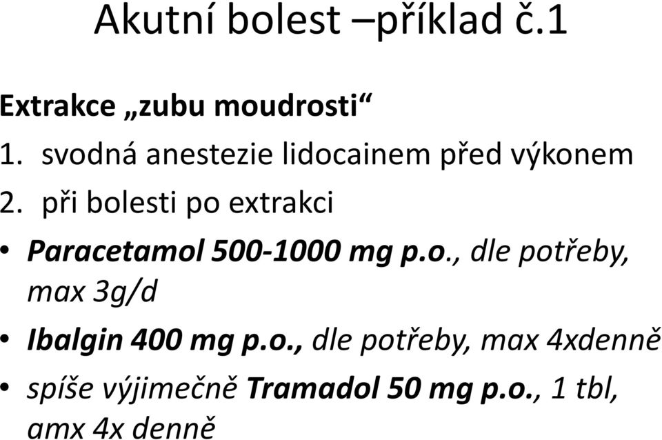 při bolesti po extrakci Paracetamol 500-1000 mg p.o., dle potřeby, max 3g/d Ibalgin400 mg p.