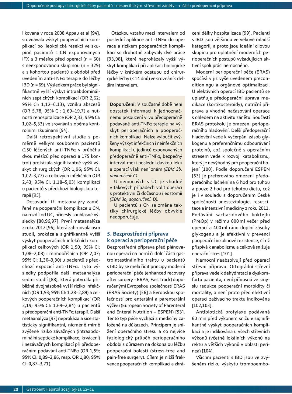 moderní perioperační péče (enhanced recovery after surgery ERAS; Fast Track) doporučenými Evropskou společností ERAS (ERAS Society) [56] a Evropskou společností pro enterální a parenterální výživu