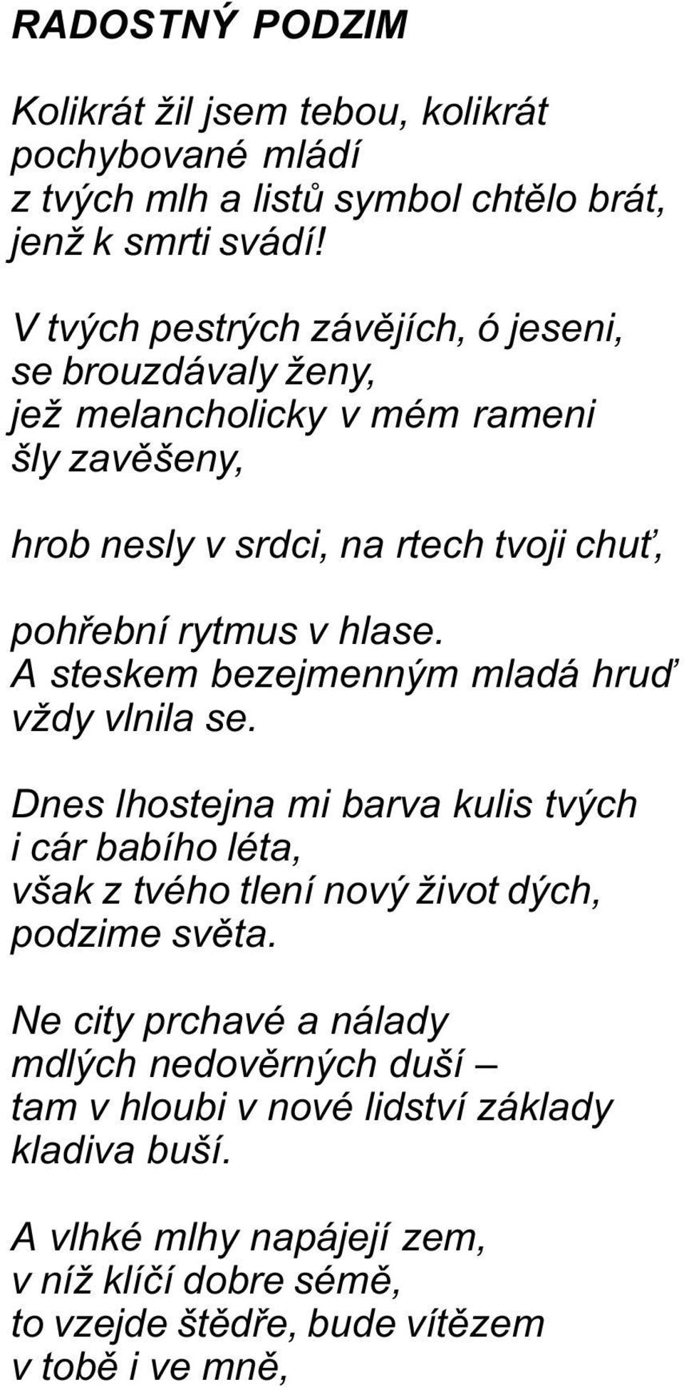 hlase. A steskem bezejmenným mladá hruï vždy vlnila se. Dnes lhostejna mi barva kulis tvých i cár babího léta, však z tvého tlení nový život dých, podzime svìta.