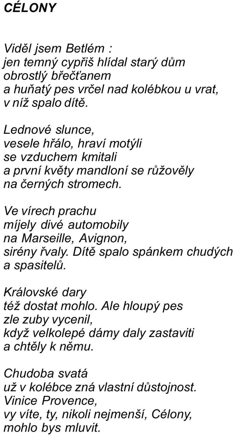 Ve vírech prachu míjely divé automobily na Marseille, Avignon, sirény øvaly. Dítì spalo spánkem chudých a spasitelù. Královské dary též dostat mohlo.