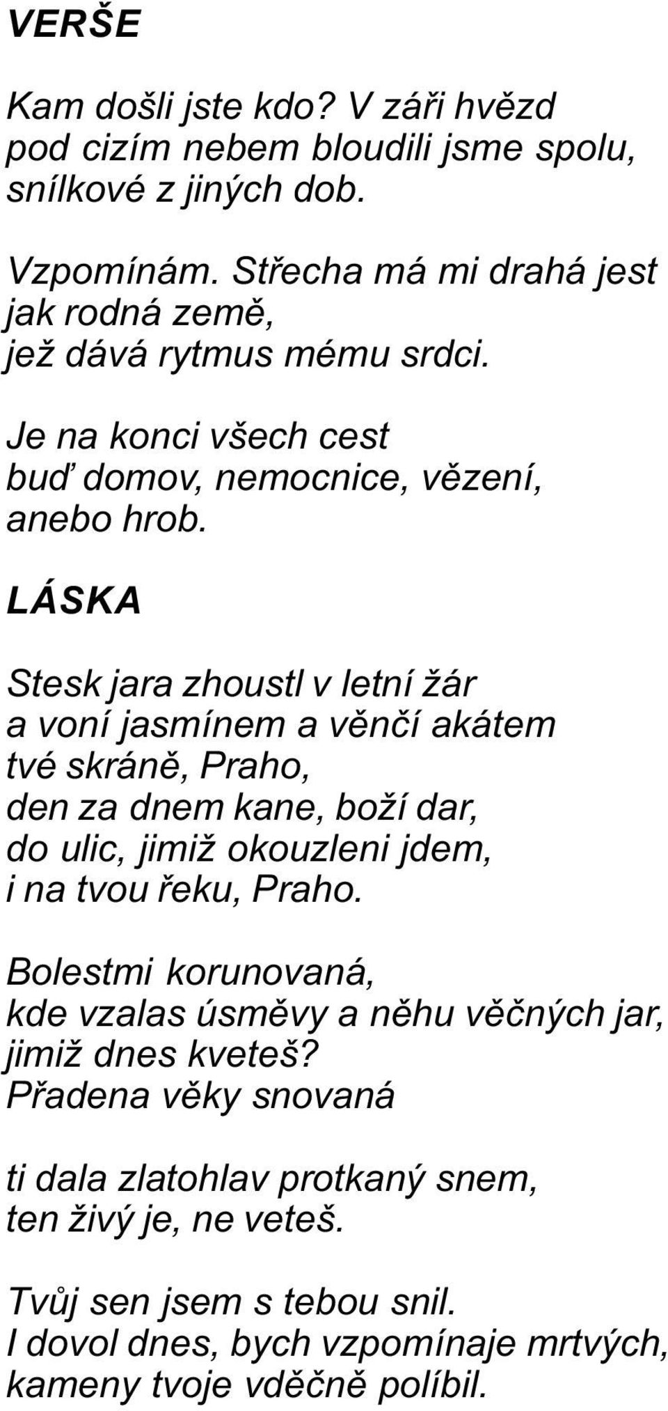 LÁSKA Stesk jara zhoustl v letní žár a voní jasmínem a vìnèí akátem tvé skránì, Praho, den za dnem kane, boží dar, do ulic, jimiž okouzleni jdem, i na tvou øeku,