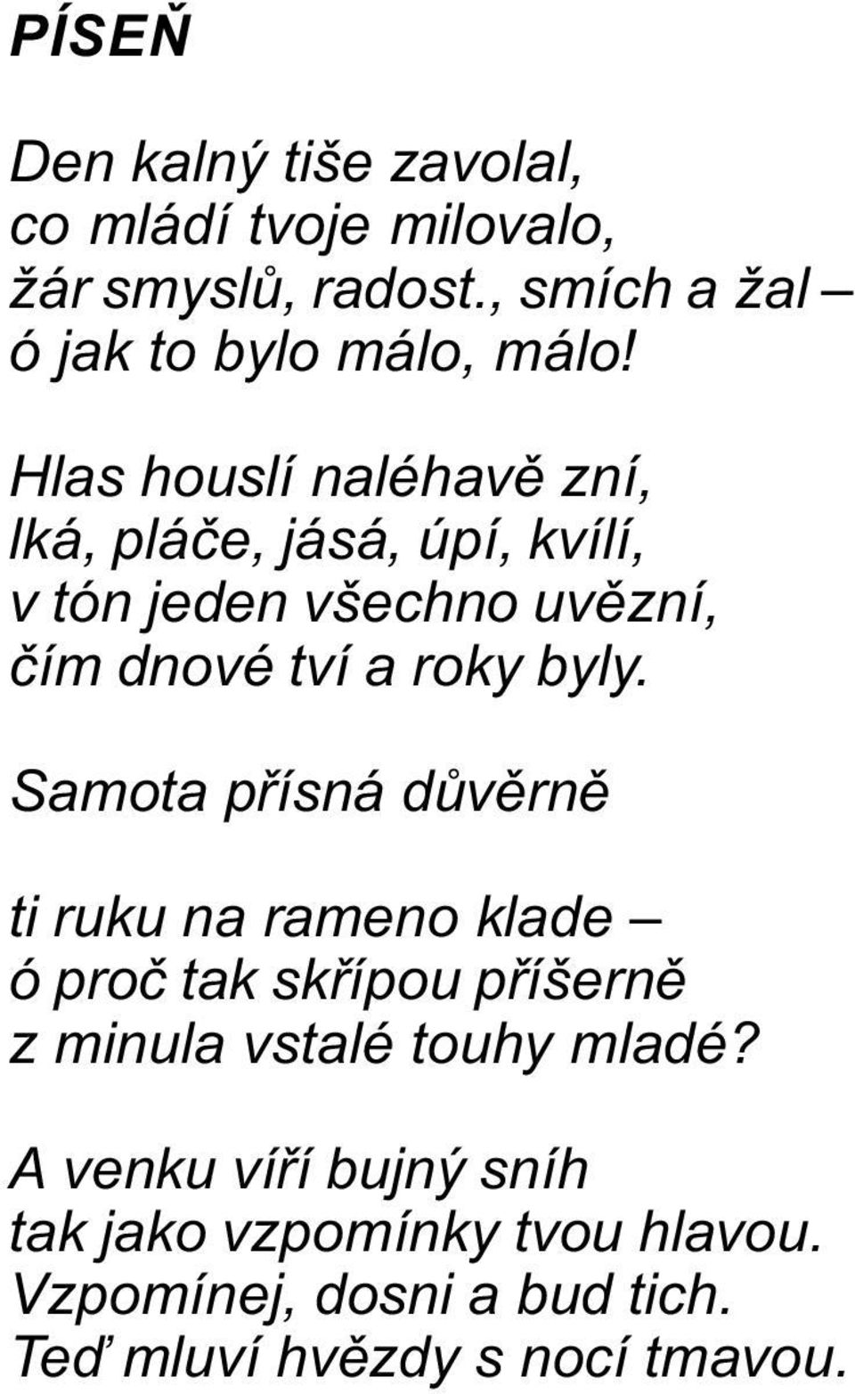 Hlas houslí naléhavì zní, lká, pláèe, jásá, úpí, kvílí, v tón jeden všechno uvìzní, èím dnové tví a roky byly.