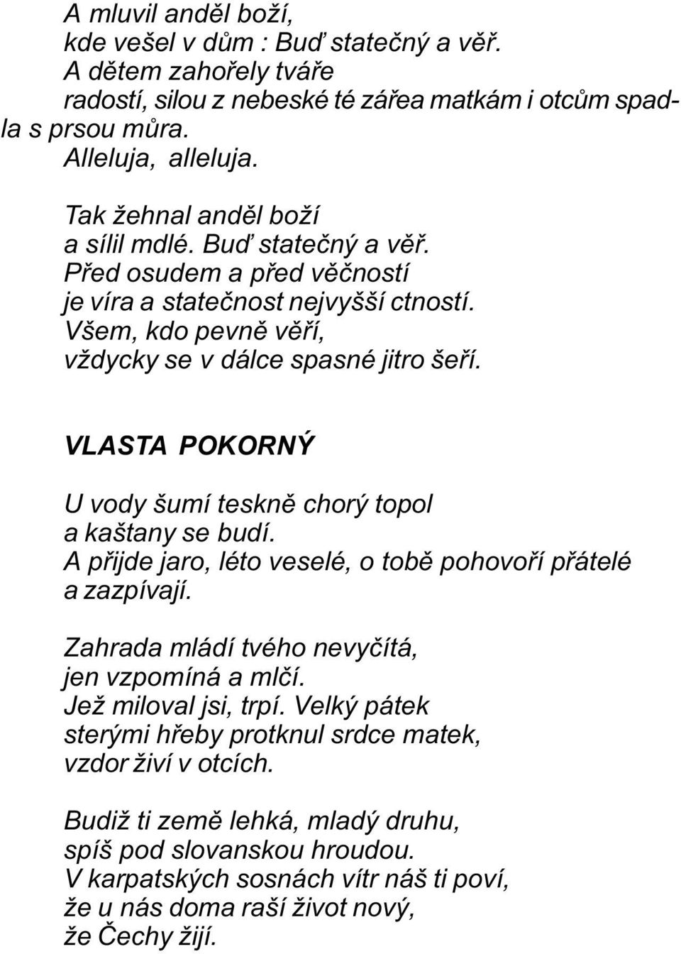 VLASTA POKORNÝ U vody šumí tesknì chorý topol a kaštany se budí. A pøijde jaro, léto veselé, o tobì pohovoøí pøátelé a zazpívají. Zahrada mládí tvého nevyèítá, jen vzpomíná a mlèí.