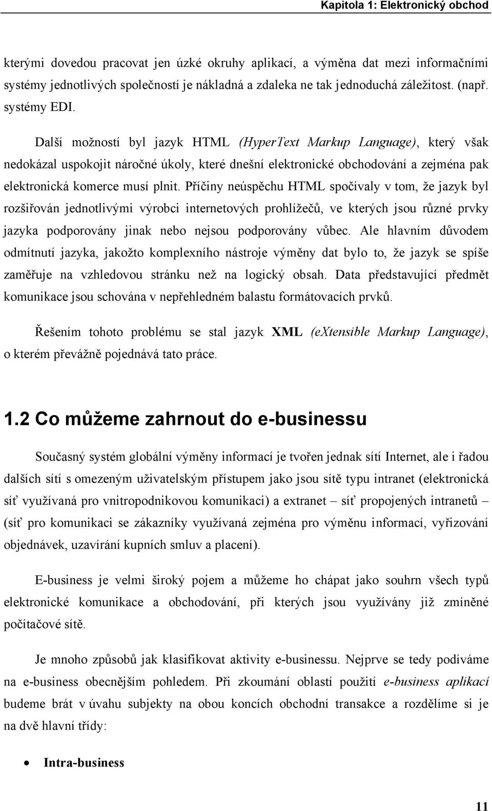 Další možností byl jazyk HTML (HyperText Markup Language), který však nedokázal uspokojit náročné úkoly, které dnešní elektronické obchodování a zejména pak elektronická komerce musí plnit.