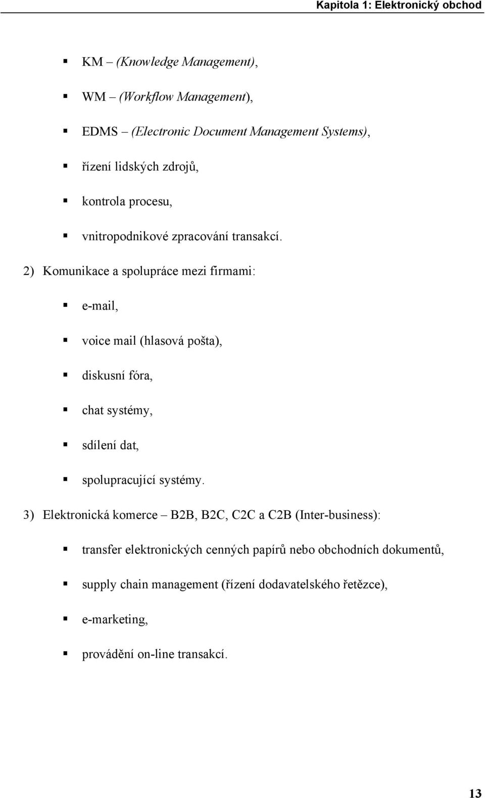 2) Komunikace a spolupráce mezi firmami: e-mail, voice mail (hlasová pošta), diskusní fóra, chat systémy, sdílení dat, spolupracující systémy.