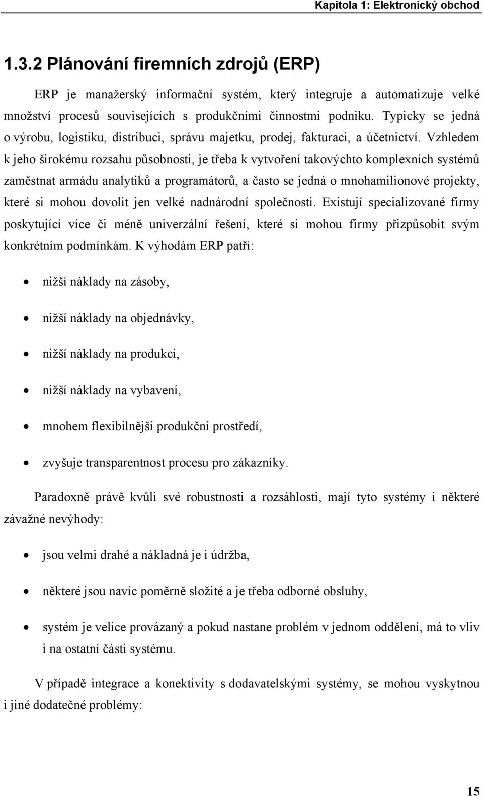 Typicky se jedná o výrobu, logistiku, distribuci, správu majetku, prodej, fakturaci, a účetnictví.