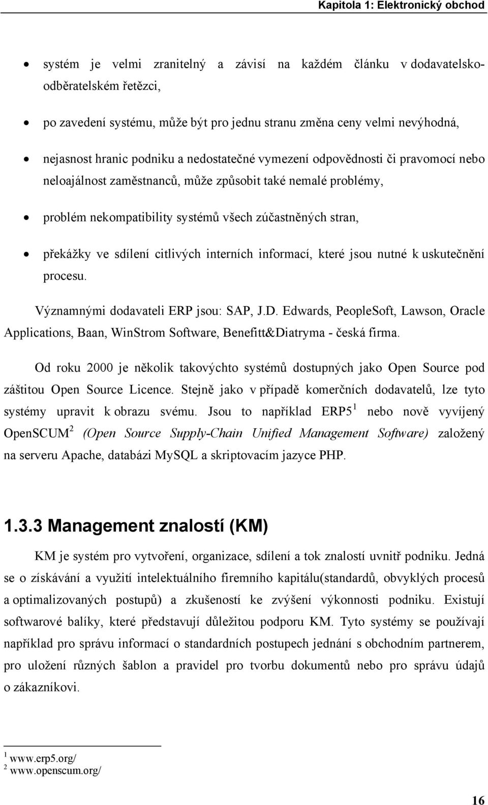 překážky ve sdílení citlivých interních informací, které jsou nutné k uskutečnění procesu. Významnými dodavateli ERP jsou: SAP, J.D.