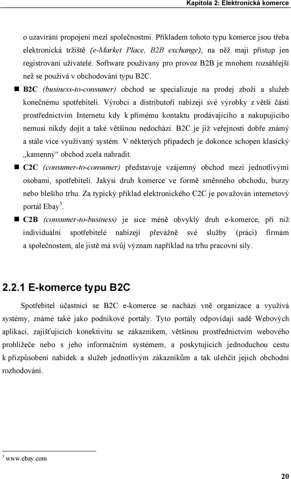 Software používaný pro provoz B2B je mnohem rozsáhlejší než se používá v obchodování typu B2C. B2C (business-to-consumer) obchod se specializuje na prodej zboží a služeb konečnému spotřebiteli.