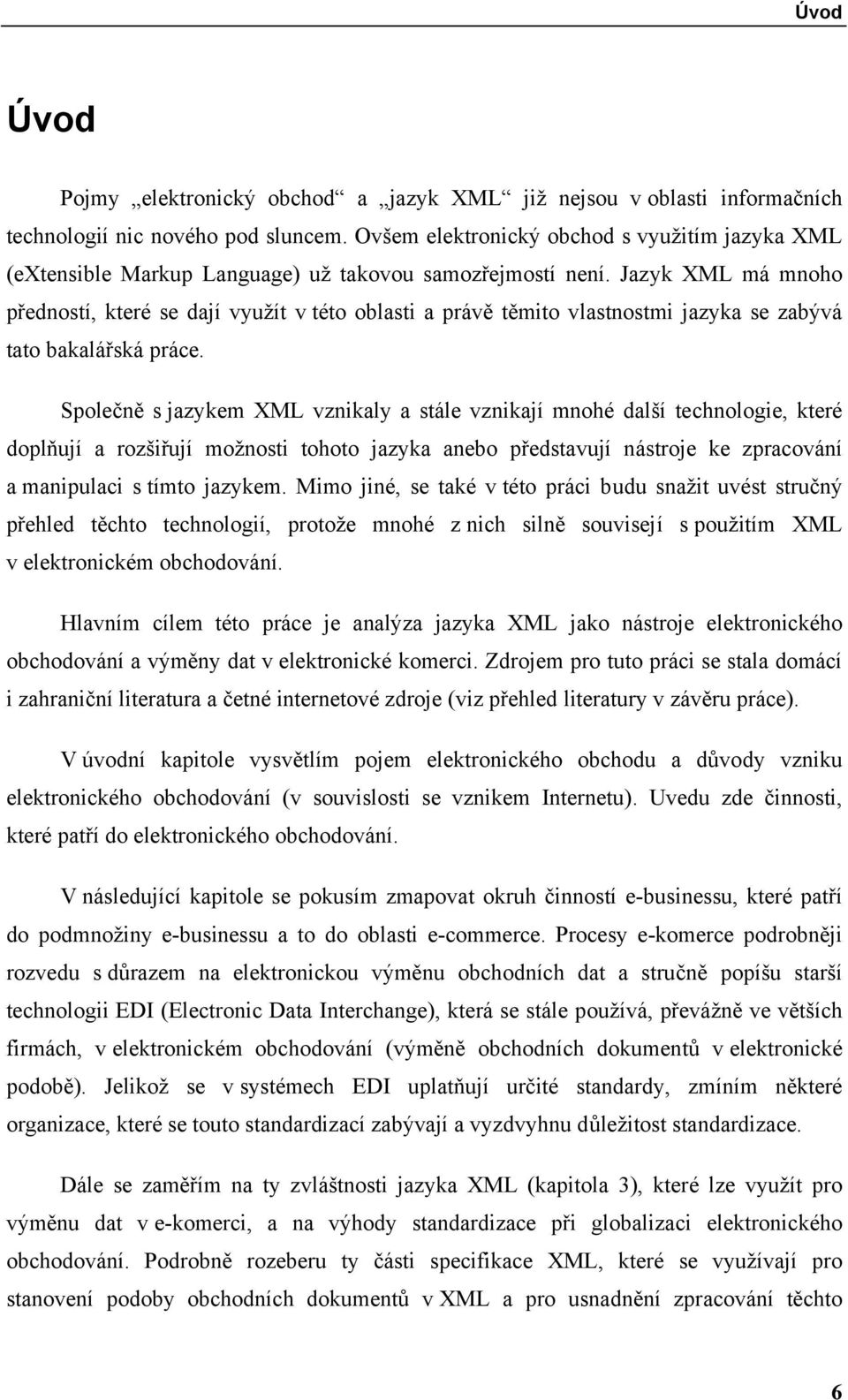 Jazyk XML má mnoho předností, které se dají využít v této oblasti a právě těmito vlastnostmi jazyka se zabývá tato bakalářská práce.