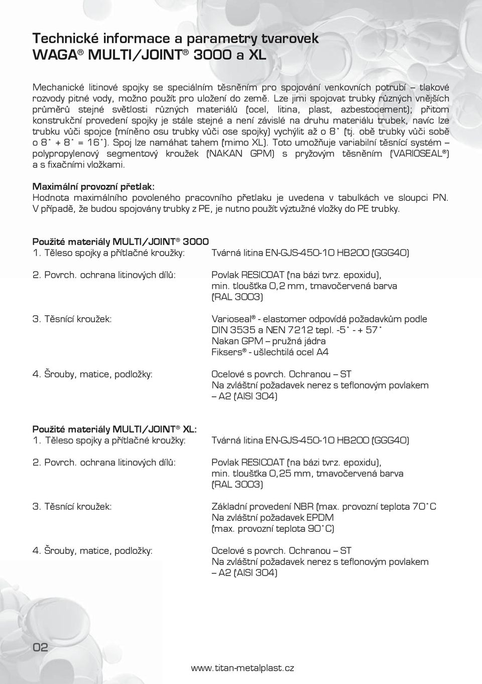 Lze jimi spojovat trubky r zných vn jších pr m r stejné sv tlosti r zných materiál (ocel, litina, plast, azbestocement); p itom konstruk ní provedení spojky je stále stejné a není závislé na druhu