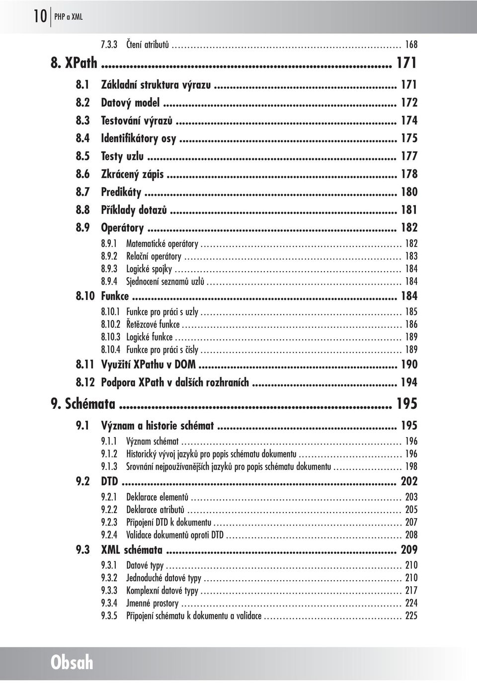 .. 184 8.10 Funkce... 184 8.10.1 Funkce pro práci s uzly... 185 8.10.2 Řetězcové funkce... 186 8.10.3 Logické funkce... 189 8.10.4 Funkce pro práci s čísly... 189 8.11 Využití XPathu v DOM... 190 8.