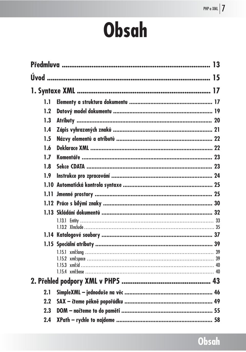 .. 25 1.12 Práce s bílými znaky... 30 1.13 Skládání dokumentů... 32 1.13.1 Entity... 33 1.13.2 XInclude... 35 1.14 Katalogové soubory... 37 1.15 Speciální atributy... 39 1.15.1 xml:lang... 39 1.15.2 xml:space.