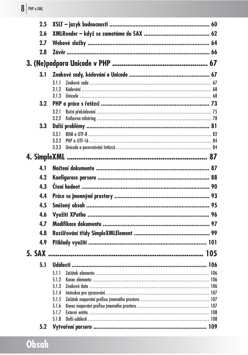 3 Další problémy... 81 3.3.1 BOM a UTF-8... 82 3.3.2 PHP a UTF-16... 84 3.3.3 Unicode a porovnávání řetězců... 84 4. SimpleXML... 87 4.1 Načtení dokumentu... 87 4.2 Konfigurace parseru... 88 4.