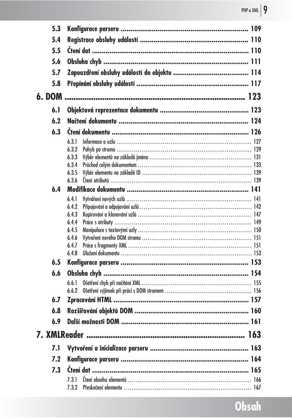 .. 129 6.3.3 Výběr elementů na základě jména... 131 6.3.4 Průchod celým dokumentem... 133 6.3.5 Výběr elementu na základě ID... 139 6.3.6 Čtení atributů... 139 6.4 Modifikace dokumentu... 141 6.4.1 Vytváření nových uzlů.