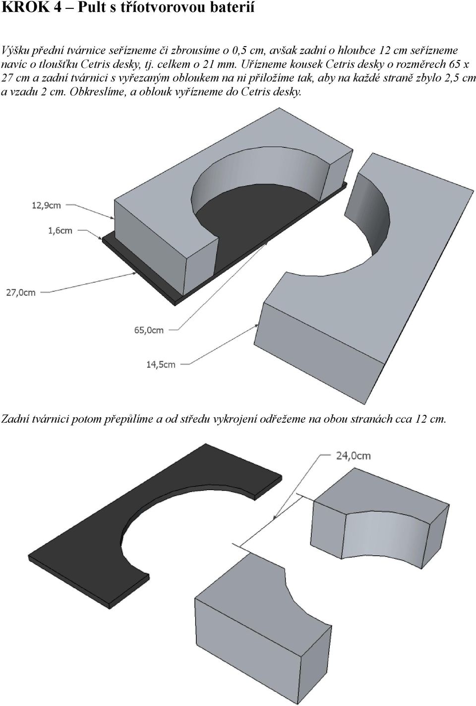 Uřízneme kousek Cetris desky o rozměrech 65 x 27 cm a zadní tvárnici s vyřezaným obloukem na ni přiložíme tak, aby na