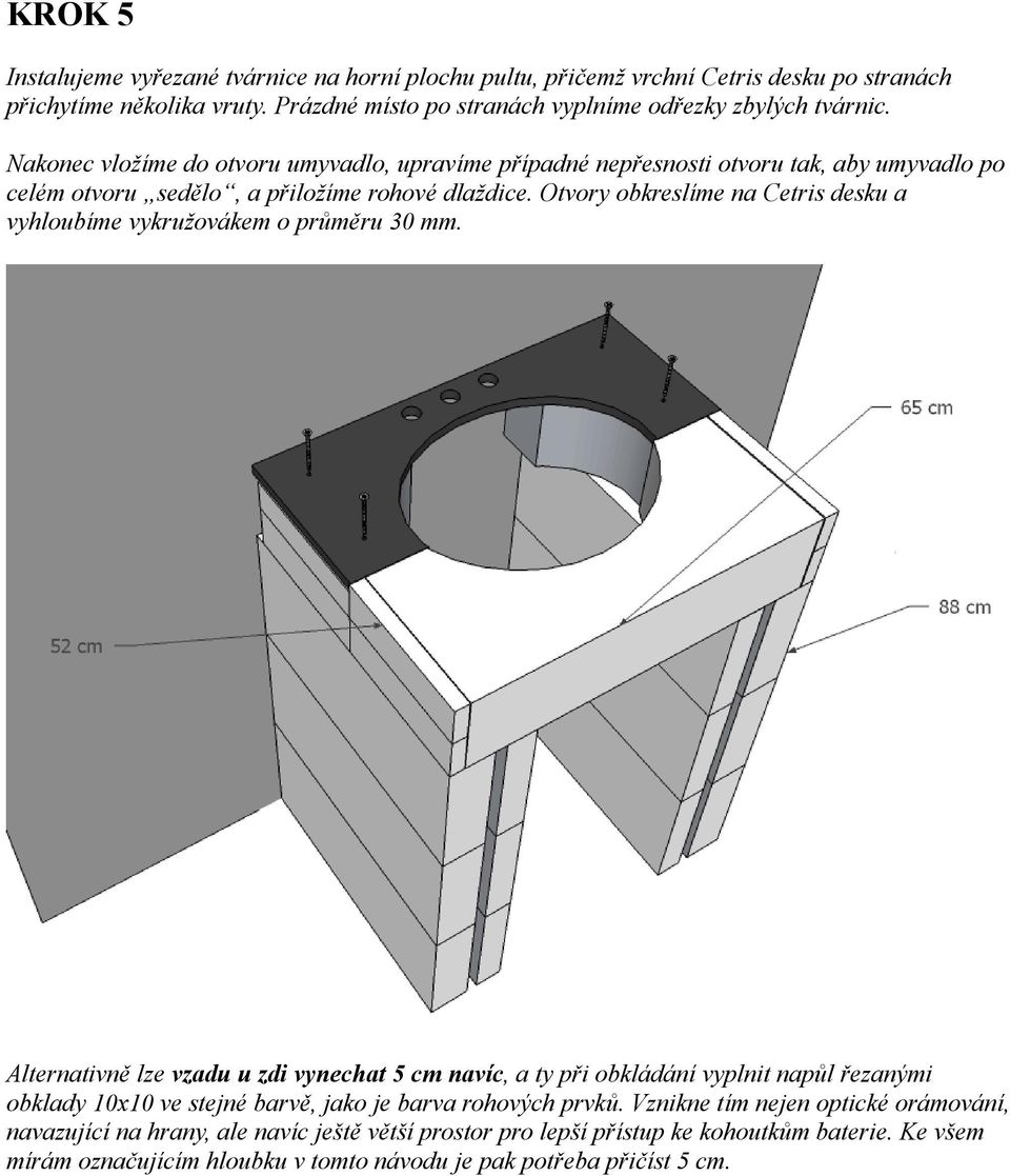 Otvory obkreslíme na Cetris desku a vyhloubíme vykružovákem o průměru 30 mm.