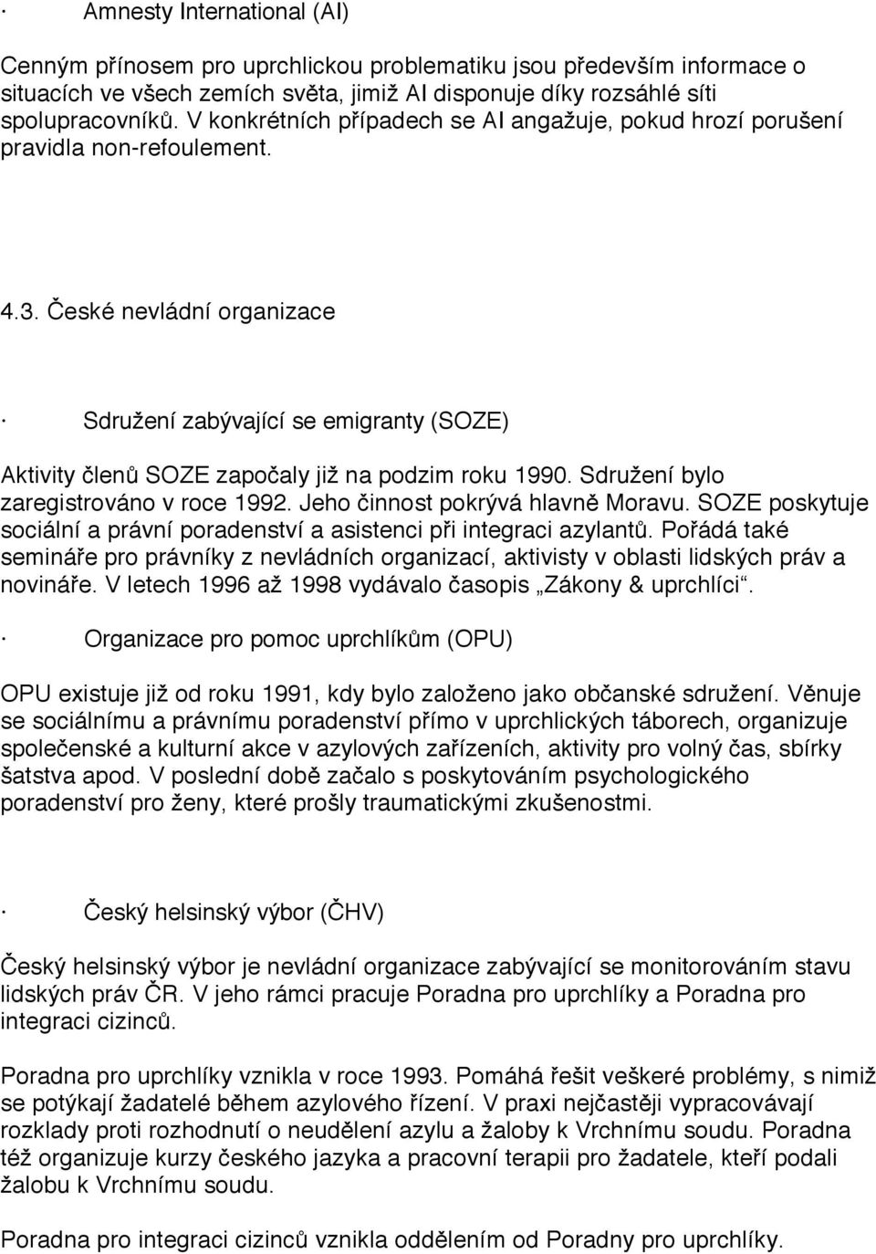 České nevládní organizace Sdružení zabývající se emigranty (SOZE) Aktivity členů SOZE započaly již na podzim roku 1990. Sdružení bylo zaregistrováno v roce 1992. Jeho činnost pokrývá hlavně Moravu.