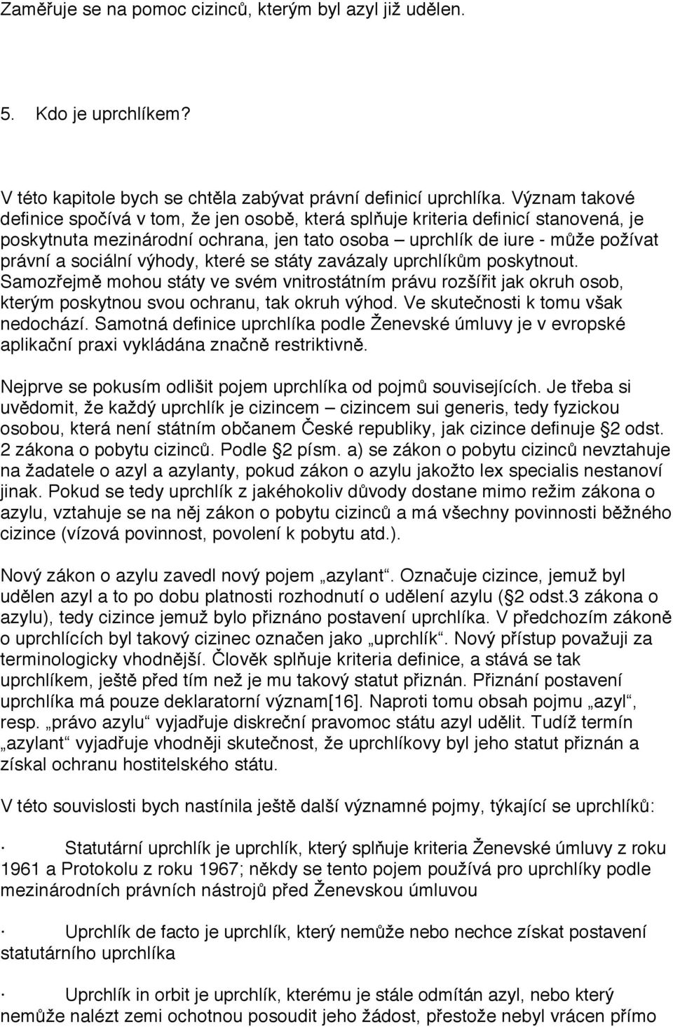 výhody, které se státy zavázaly uprchlíkům poskytnout. Samozřejmě mohou státy ve svém vnitrostátním právu rozšířit jak okruh osob, kterým poskytnou svou ochranu, tak okruh výhod.