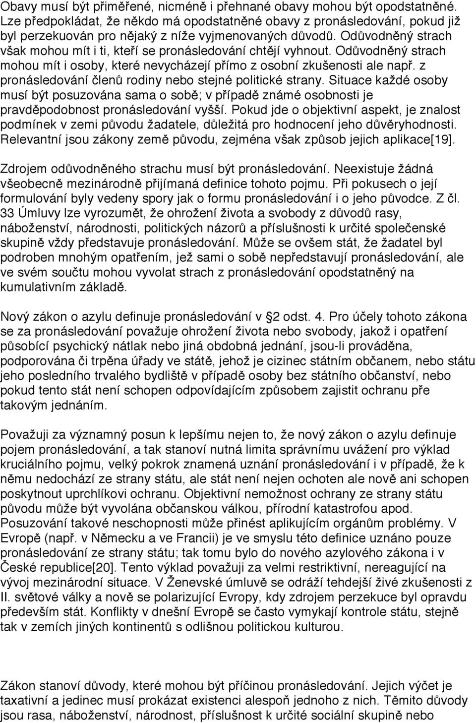 Odůvodněný strach však mohou mít i ti, kteří se pronásledování chtějí vyhnout. Odůvodněný strach mohou mít i osoby, které nevycházejí přímo z osobní zkušenosti ale např.