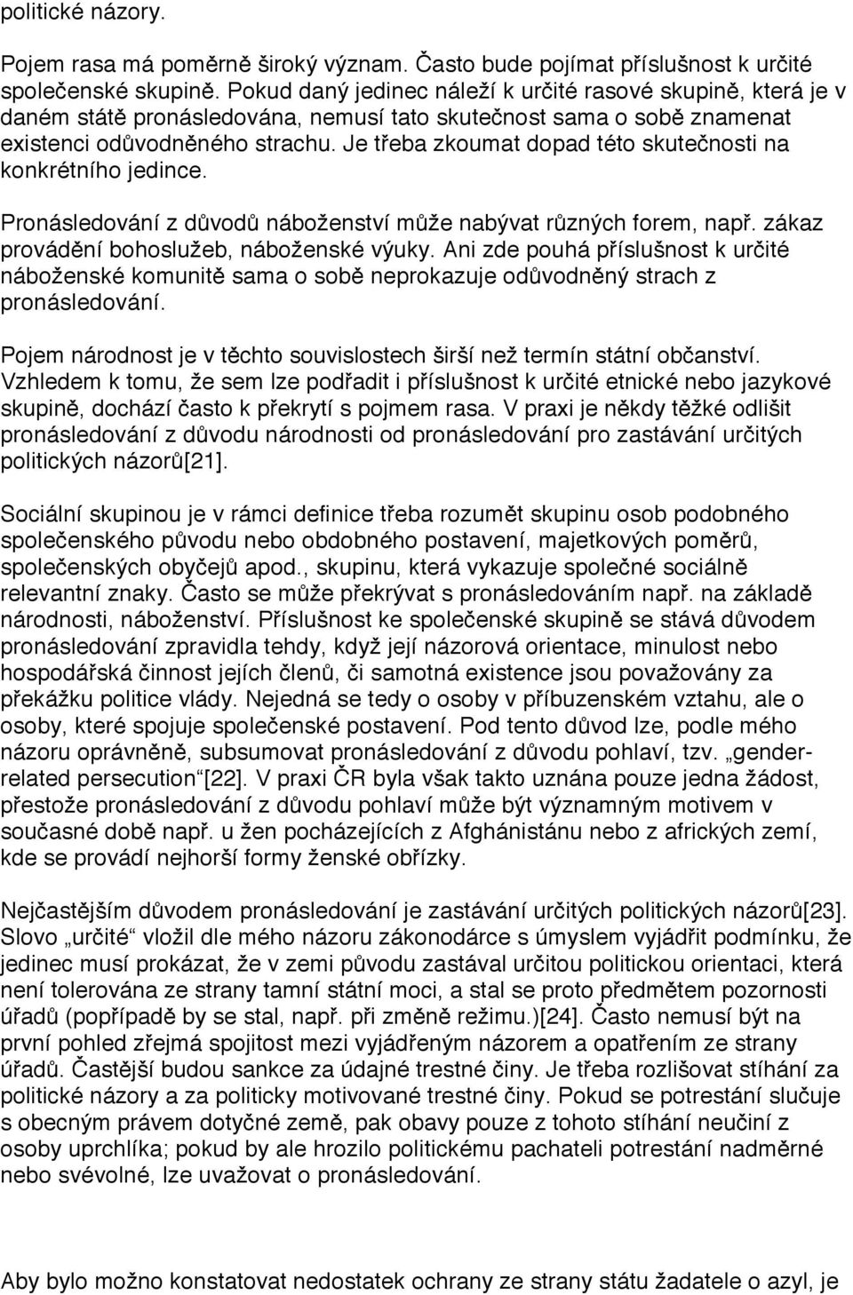 Je třeba zkoumat dopad této skutečnosti na konkrétního jedince. Pronásledování z důvodů náboženství může nabývat různých forem, např. zákaz provádění bohoslužeb, náboženské výuky.