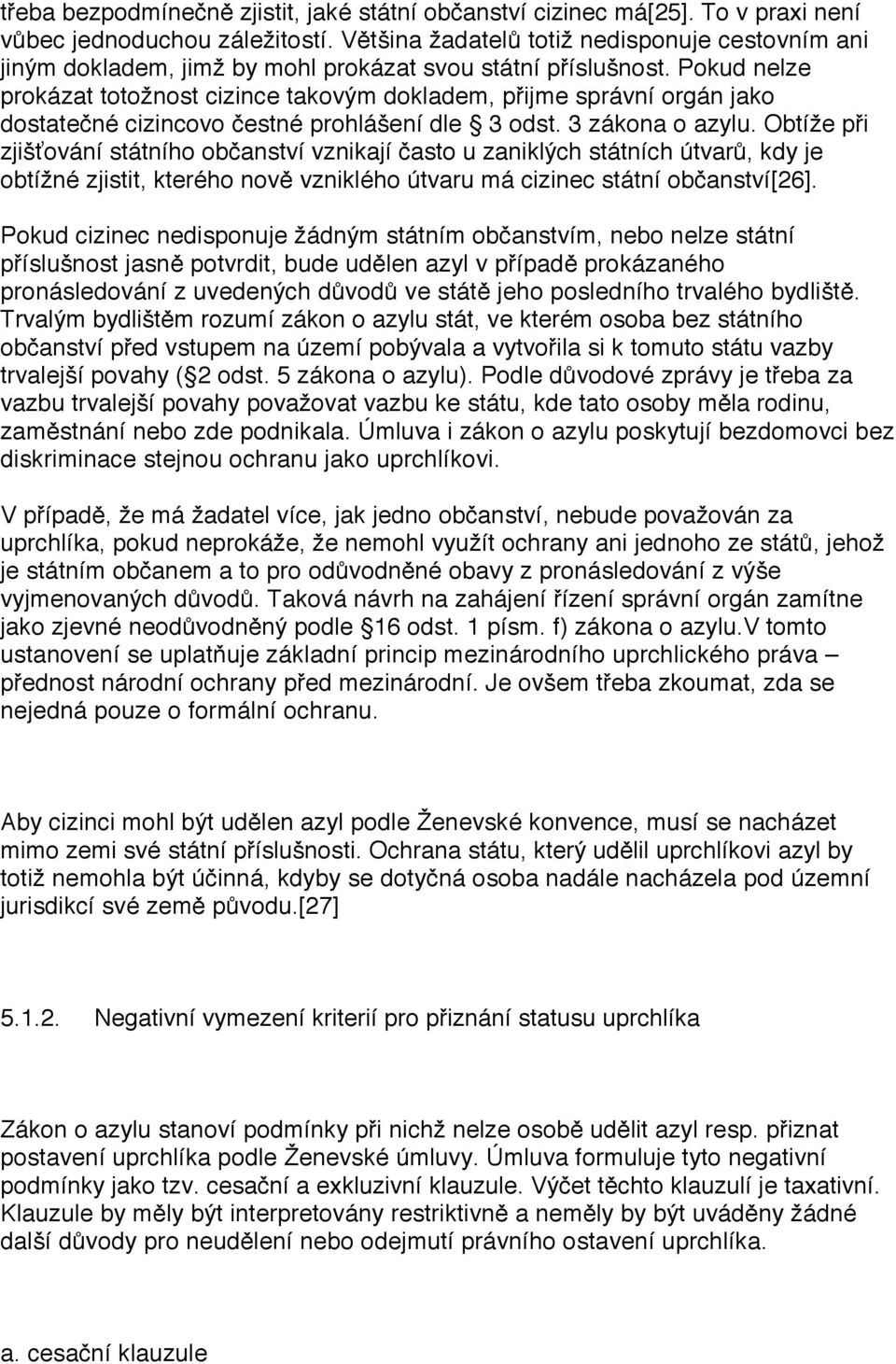 Pokud nelze prokázat totožnost cizince takovým dokladem, přijme správní orgán jako dostatečné cizincovo čestné prohlášení dle 3 odst. 3 zákona o azylu.