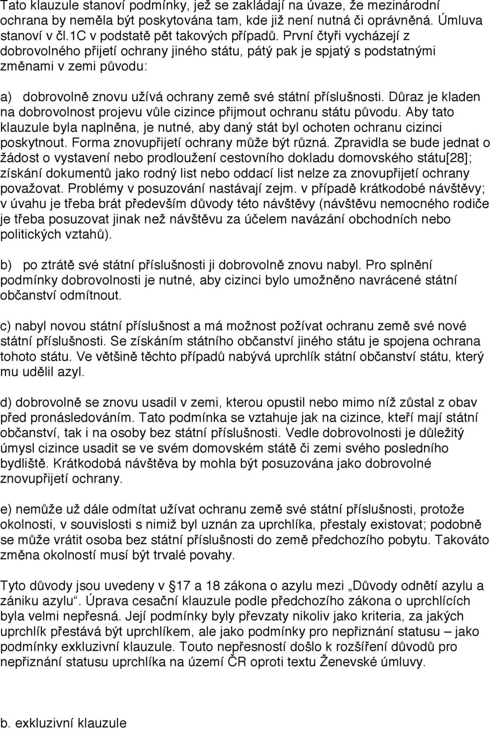 První čtyři vycházejí z dobrovolného přijetí ochrany jiného státu, pátý pak je spjatý s podstatnými změnami v zemi původu: a) dobrovolně znovu užívá ochrany země své státní příslušnosti.