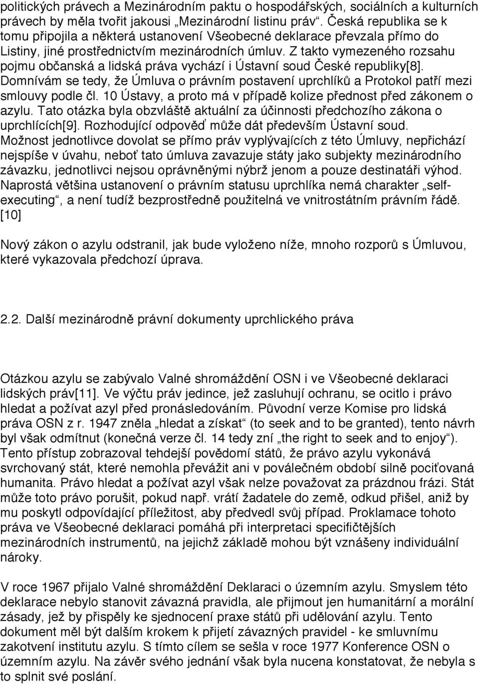 Z takto vymezeného rozsahu pojmu občanská a lidská práva vychází i Ústavní soud České republiky[8]. Domnívám se tedy, že Úmluva o právním postavení uprchlíků a Protokol patří mezi smlouvy podle čl.